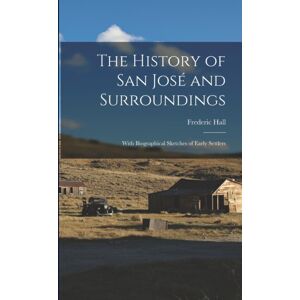 Legare Street Press The History Of San José And Surroundings : With Biographical Sketches Of Early Settlers Legare Street Press The History Of San José And Surroundings : With Biographical Sketches Of Early Settlers