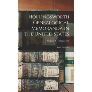 Legare Street Press Hollingsworth Genealogical Memoranda In The United States : From 1682-1884 Legare Street Press Hollingsworth Genealogical Memoranda In The United States : From 1682-1884