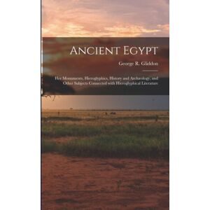 Legare Street Press Ancient Egypt : Her Monuments, Hieroglyphics, History And Archaeology, And Other Subjects Connected With Hieroglyphical Literature Legare Street Press Ancient Egypt : Her Monuments, Hieroglyphics, History And Archaeology, And Other Subjects Connected With Hieroglyphical Literature