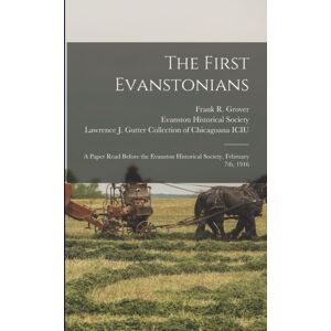 Legare Street Press The First Evanstonians : A Paper Read Before The Evanston Historical Society, February 7th, 1916 Legare Street Press The First Evanstonians : A Paper Read Before The Evanston Historical Society, February 7th, 1916