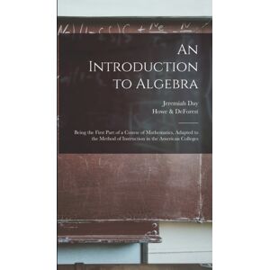 Legare Street Press An Introduction To Algebra : Being The First Part Of A Course Of Mathematics, Adapted To The Method Of Instruction In The American Colleges Legare Street Press An Introduction To Algebra : Being The First Part Of A Course Of Mathematics, Adapted To The Method Of Instruction In The American Colleges