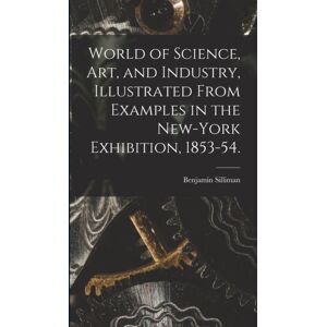 Legare Street Press World Of Science, Art, And Industry, Illustrated From Examples In The -York Exhibition, 1853-54. Legare Street Press World Of Science, Art, And Industry, Illustrated From Examples In The -York Exhibition, 1853-54.