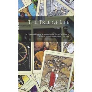 Legare Street Press The Tree Of Life : An Expose Of Physical Regenesis On The Three-Fold Plane Of Bodily, Chemical And Spiritual Operation Legare Street Press The Tree Of Life : An Expose Of Physical Regenesis On The Three-Fold Plane Of Bodily, Chemical And Spiritual Operation