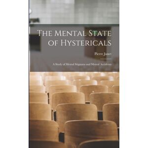 Legare Street Press The Mental State Of Hystericals : A Study Of Mental Stigmata And Mental Accidents Legare Street Press The Mental State Of Hystericals : A Study Of Mental Stigmata And Mental Accidents