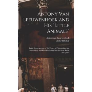 Legare Street Press Antony Van Leeuwenhoek And His "Little Animals"; Being Some Account Of The Father Of Protozoology And Bacteriology And His Multifarious Discoveries In These Disciplines Legare Street Press Antony Van Leeuwenhoek And His "Little Animals"; Being Some Account Of The Father Of Protozoology And Bacteriology And His Multifarious Discoveries In These Disciplines