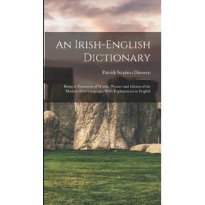 Legare Street Press An Irish-English Dictionary : Being A Thesaurus Of Words, Phrases And Idioms Of The Modern Irish Language, With Explanations In English Legare Street Press An Irish-English Dictionary : Being A Thesaurus Of Words, Phrases And Idioms Of The Modern Irish Language, With Explanations In English