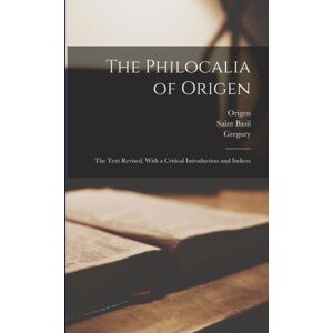 Legare Street Press The Philocalia Of Origen : The Text Revised, With A Critical Introduction And Indices Legare Street Press The Philocalia Of Origen : The Text Revised, With A Critical Introduction And Indices