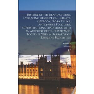 Legare Street Press History Of The Island Of Mull Embracing Description, Climate, Geology, Flora, Fauna, Antiquities, Folk Lore, Superstitutions, Traditions, With An Account Of Its Inhabitants, Together With A Narrative Legare Street Press History Of The Island Of Mull Embracing Description, Climate, Geology, Flora, Fauna, Antiquities, Folk Lore, Superstitutions, Traditions, With An Account Of Its Inhabitants, Together With A Narrative