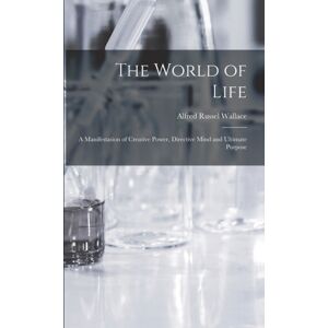 Legare Street Press The World Of Life; A Manifestation Of Creative Power, Directive Mind And Ultimate Purpose Legare Street Press The World Of Life; A Manifestation Of Creative Power, Directive Mind And Ultimate Purpose