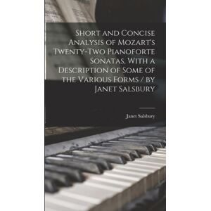 Legare Street Press Short And Concise Analysis Of Mozart'S Twenty-Two Pianoforte Sonatas, With A Description Of Some Of The Various Forms / By Janet Salsbury Legare Street Press Short And Concise Analysis Of Mozart'S Twenty-Two Pianoforte Sonatas, With A Description Of Some Of The Various Forms / By Janet Salsbury