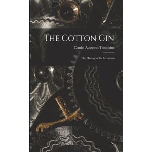 Legare Street Press The Cotton Gin : The History Of Its Invention Legare Street Press The Cotton Gin : The History Of Its Invention