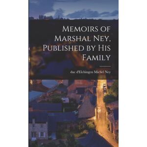 Legare Street Press Memoirs Of Marshal Ney, Published By His Family Legare Street Press Memoirs Of Marshal Ney, Published By His Family