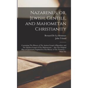 Legare Street Press Nazarenus, Or, Jewish, Gentile, And Mahometan Christianity : Containing The History Of The Antient Gospel Of Barnabas, And The Modern Gospel Of The Mahometans ... Also The Original Plan Of Christianit Legare Street Press Nazarenus, Or, Jewish, Gentile, And Mahometan Christianity : Containing The History Of The Antient Gospel Of Barnabas, And The Modern Gospel Of The Mahometans ... Also The Original Plan Of Christianit