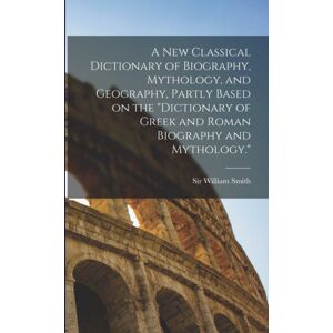 Legare Street Press A Classical Dictionary Of Biography, Mythology, And Geography, Partly Based On The "Dictionary Of Greek And Roman Biography And Mythology." Legare Street Press A Classical Dictionary Of Biography, Mythology, And Geography, Partly Based On The "Dictionary Of Greek And Roman Biography And Mythology."
