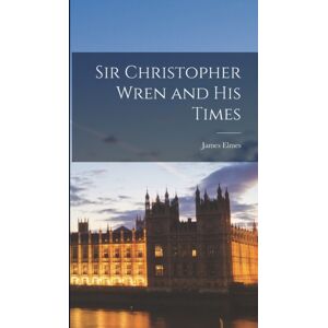 Legare Street Press Sir Christopher Wren And His Times Legare Street Press Sir Christopher Wren And His Times