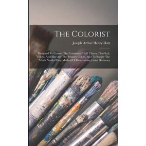 Legare Street Press The Colorist : Designed To Correct The Commonly Held Theory That Red, Yellow, And Blue Are The Primary Colors, And To Supply The Much Needed Easy Method Of Determining Color Harmony Legare Street Press The Colorist : Designed To Correct The Commonly Held Theory That Red, Yellow, And Blue Are The Primary Colors, And To Supply The Much Needed Easy Method Of Determining Color Harmony