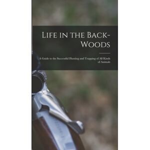 Legare Street Press Life In The Back-Woods : A Guide To The Successful Hunting And Trapping Of All Kinds Of Animals Legare Street Press Life In The Back-Woods : A Guide To The Successful Hunting And Trapping Of All Kinds Of Animals