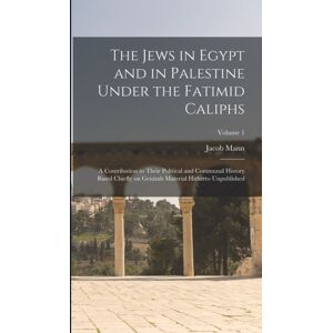 Legare Street Press The Jews In Egypt And In Palestine Under The Fatimid Caliphs : A Contribution To Their Political And Communal History Based Chiefly On Genizah Material Hitherto Unpublished; Volume 1 Legare Street Press The Jews In Egypt And In Palestine Under The Fatimid Caliphs : A Contribution To Their Political And Communal History Based Chiefly On Genizah Material Hitherto Unpublished; Volume 1
