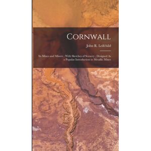 Legare Street Press Cornwall : Its Mines And Miners; With Sketches Of Scenery; Designed As A Popular Introduction To Metallic Mines Legare Street Press Cornwall : Its Mines And Miners; With Sketches Of Scenery; Designed As A Popular Introduction To Metallic Mines