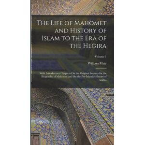 Legare Street Press The Life Of Mahomet And History Of Islam To The Era Of The Hegira : With Introductory Chapters On The Original Sources For The Biography Of Mahomet And On The Pre-Islamite History Of Arabia; Volume 1 Legare Street Press The Life Of Mahomet And History Of Islam To The Era Of The Hegira : With Introductory Chapters On The Original Sources For The Biography Of Mahomet And On The Pre-Islamite History Of Arabia; Volume 1