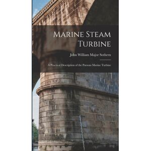 Legare Street Press Marine Steam Turbine : A Practical Description Of The Parsons Marine Turbine Legare Street Press Marine Steam Turbine : A Practical Description Of The Parsons Marine Turbine