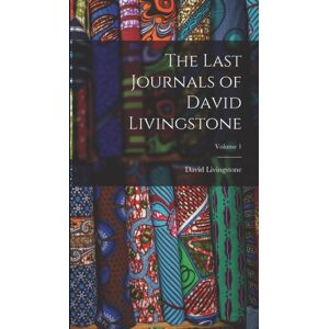 Legare Street Press The Last Journals Of David Livingstone; Volume 1 Legare Street Press The Last Journals Of David Livingstone; Volume 1