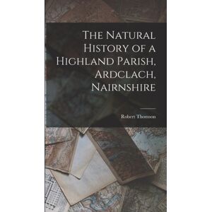 Legare Street Press The Natural History Of A Highland Parish, Ardclach, Nairnshire Legare Street Press The Natural History Of A Highland Parish, Ardclach, Nairnshire