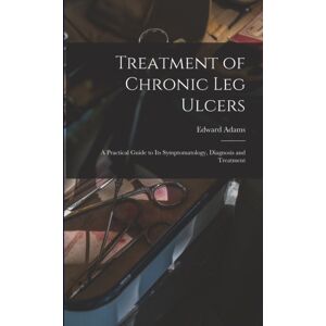 Legare Street Press Treatment Of Chronic Leg Ulcers : A Practical Guide To Its Symptomatology, Diagnosis And Treatment Legare Street Press Treatment Of Chronic Leg Ulcers : A Practical Guide To Its Symptomatology, Diagnosis And Treatment