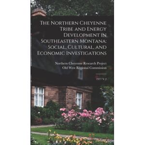 Legare Street Press The Northern Cheyenne Tribe And Energy Development In Southeastern Montana : Social, Cultural, And Economic Investigations: 1977 V.2 Legare Street Press The Northern Cheyenne Tribe And Energy Development In Southeastern Montana : Social, Cultural, And Economic Investigations: 1977 V.2