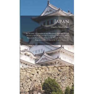 Legare Street Press Japan : An Account, Geographical And Historical, From The Earliest Period At Which The Islands Composing This Empire Were Known To Europeans, Down To The Present Time, And The Expedition Fitted Out In Legare Street Press Japan : An Account, Geographical And Historical, From The Earliest Period At Which The Islands Composing This Empire Were Known To Europeans, Down To The Present Time, And The Expedition Fitted Out In