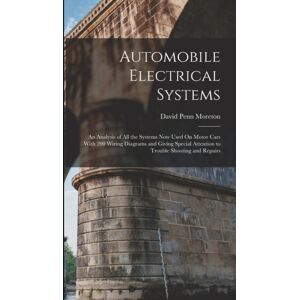 Legare Street Press Automobile Electrical Systems : An Analysis Of All The Systems Now Used On Motor Cars With 200 Wiring Diagrams And Giving Special Attention To Trouble Shooting And Repairs Legare Street Press Automobile Electrical Systems : An Analysis Of All The Systems Now Used On Motor Cars With 200 Wiring Diagrams And Giving Special Attention To Trouble Shooting And Repairs