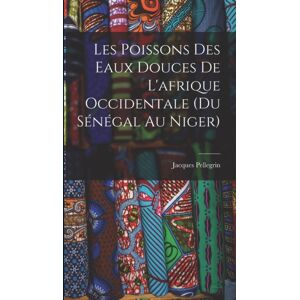 Legare Street Press Les Poissons Des Eaux Douces De L'Afrique Occidentale (Du Senegal Au Niger) Legare Street Press Les Poissons Des Eaux Douces De L'Afrique Occidentale (Du Senegal Au Niger)