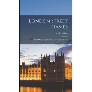 Legare Street Press London Street Names; Their Origin, Signification, And Historic ; Legare Street Press London Street Names; Their Origin, Signification, And Historic ;