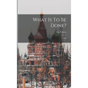 Legare Street Press What Is To Be Done? : Life Legare Street Press What Is To Be Done? : Life