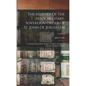 Legare Street Press The History Of The Holy, Military, Sovereign Order Of St. John Of Jerusalem : Or, Knights Hospitallers, Knights Templars, Knights Of Rhoades, Knights Of Malta; Volume 3 Legare Street Press The History Of The Holy, Military, Sovereign Order Of St. John Of Jerusalem : Or, Knights Hospitallers, Knights Templars, Knights Of Rhoades, Knights Of Malta; Volume 3