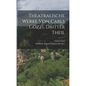 Legare Street Press Theatralische Werke Von Carls Gozzi, Dritter Theil Legare Street Press Theatralische Werke Von Carls Gozzi, Dritter Theil