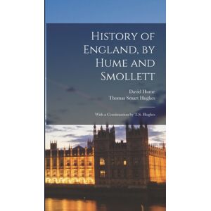 Legare Street Press History Of England, By Hume And Smollett : With A Continuation By T.S. Hughes Legare Street Press History Of England, By Hume And Smollett : With A Continuation By T.S. Hughes