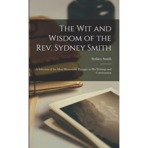 Legare Street Press The Wit And Wisdom Of The Rev. Sydney Smith : A Selection Of The Most Memorable Passages In His Writings And Conversation Legare Street Press The Wit And Wisdom Of The Rev. Sydney Smith : A Selection Of The Most Memorable Passages In His Writings And Conversation