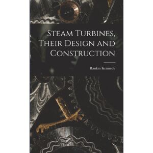 Legare Street Press Steam Turbines, Their Design And Construction Legare Street Press Steam Turbines, Their Design And Construction
