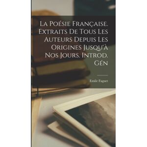Legare Street Press La Poesie Francaise. Extraits De Tous Les Auteurs Depuis Les Origines Jusqu'A Nos Jours. Introd. Gen Legare Street Press La Poesie Francaise. Extraits De Tous Les Auteurs Depuis Les Origines Jusqu'A Nos Jours. Introd. Gen