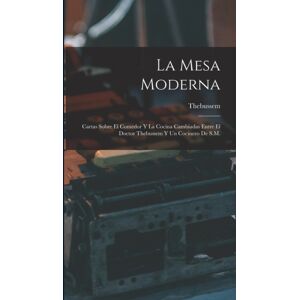 Legare Street Press La Mesa Moderna : Cartas Sobre El Comedor Y La Cocina Cambiadas Entre El Doctor Thebussem Y Un Cocinero De S.M. Legare Street Press La Mesa Moderna : Cartas Sobre El Comedor Y La Cocina Cambiadas Entre El Doctor Thebussem Y Un Cocinero De S.M.