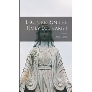 Legare Street Press Lectures On The Holy Eucharist Legare Street Press Lectures On The Holy Eucharist