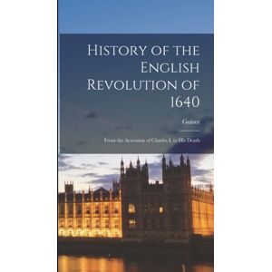 Legare Street Press History Of The English Revolution Of 1640 : From The Accession Of Charles I. To His Death Legare Street Press History Of The English Revolution Of 1640 : From The Accession Of Charles I. To His Death