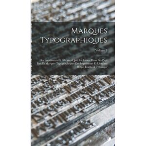 Legare Street Press Marques Typographiques : Des Imprimeurs Et Libraires Qui Ont Exerce Dans Les Pays Bas, Et Marques Typographiques Des Imprimeurs Et Libraires Belges Etablis A L'Etranger; Volume 2 Legare Street Press Marques Typographiques : Des Imprimeurs Et Libraires Qui Ont Exerce Dans Les Pays Bas, Et Marques Typographiques Des Imprimeurs Et Libraires Belges Etablis A L'Etranger; Volume 2