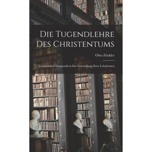 Legare Street Press Die Tugendlehre Des Christentums : Geschichtlich Dargestellt In Der Entwicklung Ihrer Lehrformen Legare Street Press Die Tugendlehre Des Christentums : Geschichtlich Dargestellt In Der Entwicklung Ihrer Lehrformen