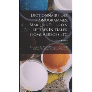 Legare Street Press Dictionnaire Des Monogrammes, Marques Figurees, Lettres Initiales, Noms Abreges Etc : Avec Lesquels Les Peintres, Dessinateurs, Graveurs Et Sculpteurs Ont Designe Leurs Noms, Volume 1... Legare Street Press Dictionnaire Des Monogrammes, Marques Figurees, Lettres Initiales, Noms Abreges Etc : Avec Lesquels Les Peintres, Dessinateurs, Graveurs Et Sculpteurs Ont Designe Leurs Noms, Volume 1...