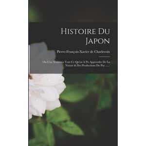 Legare Street Press Histoire Du Japon : Ou L'On Trouvera Tout Ce Qu'On A Pu Apprendre De La Nature & Des Productions Du Pay ...... Legare Street Press Histoire Du Japon : Ou L'On Trouvera Tout Ce Qu'On A Pu Apprendre De La Nature & Des Productions Du Pay ......
