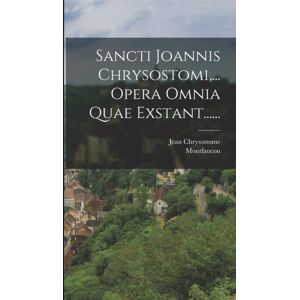 Legare Street Press Sancti Joannis Chrysostomi, ... Opera Omnia Quae Exstant...... Legare Street Press Sancti Joannis Chrysostomi, ... Opera Omnia Quae Exstant......