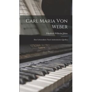 Legare Street Press Carl Maria Von Weber : Eine Lebensskizze Nach Authentischen Quellen Legare Street Press Carl Maria Von Weber : Eine Lebensskizze Nach Authentischen Quellen