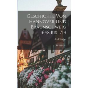Legare Street Press Geschichte Von Hannover Und Braunschweig 1648 Bis 1714 : Th. 1668-1674 Legare Street Press Geschichte Von Hannover Und Braunschweig 1648 Bis 1714 : Th. 1668-1674